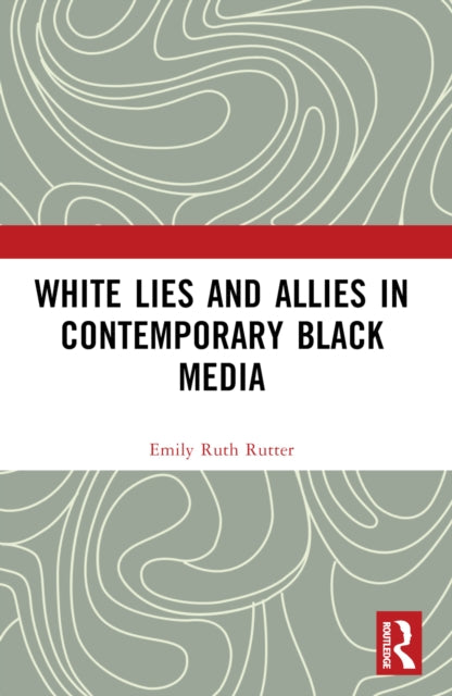 Book cover of: White Lies and Allies in Contemporary Black Media. By: Emily Ruth Rutter