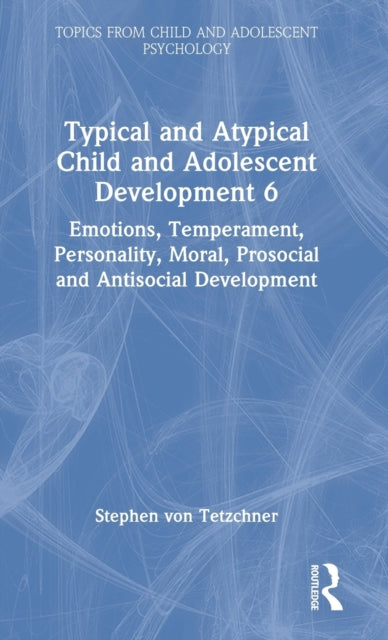 Book cover of: Typical and Atypical Child and Adolescent Development 6 Emotions, Temperament, Personality, Moral, Prosocial and Antisocial Development. By: Stephen Von Tetzchner