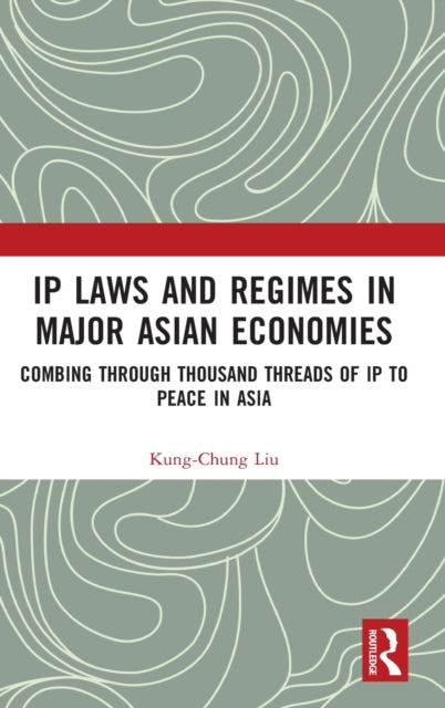 Book cover of: IP Laws and Regimes in Major Asian Economies. By: Kung-Chung Liu