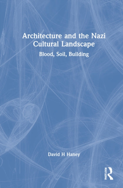 Book cover of: Architecture and the Nazi Cultural Landscape. By: David H. Haney