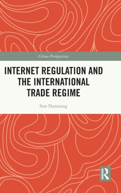 Book cover of: Internet Regulation and the International Trade Regime. By: Nanxiang Sun