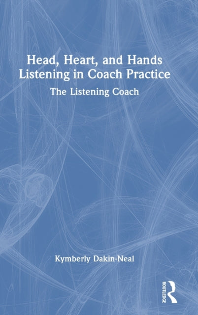 Book cover of: Head, Heart, and Hands Listening in Coach Practice. By: Kymberly Dakin-Neal