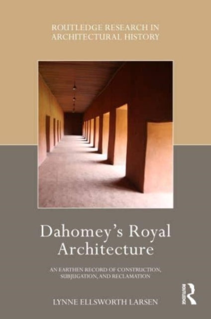 Book cover of: Dahomey’s Royal Architecture. By: Lynne Ellsworth Larsen