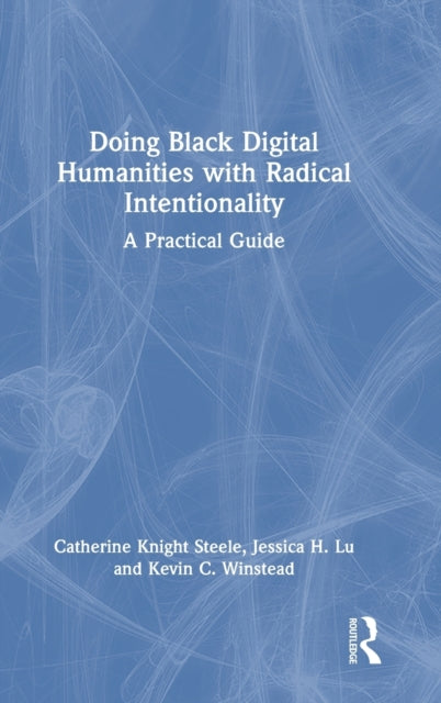 Book cover of: Doing Black Digital Humanities with Radical Intentionality. By: Catherine Knight Steele