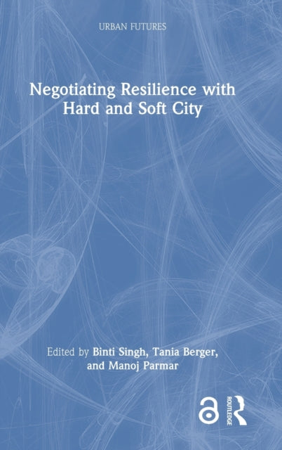 Book cover of: Negotiating Resilience with Hard and Soft City. By: Binti Singh