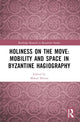 Book cover of: Holiness on the Move: Mobility and Space in Byzantine Hagiography