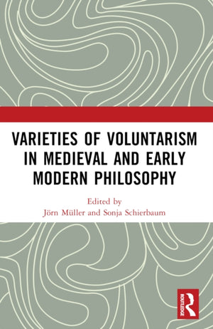 Varieties of Voluntarism in Medieval and Early Modern Philosophy