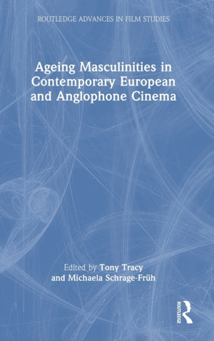 Ageing Masculinities in Contemporary European and Anglophone Cinema