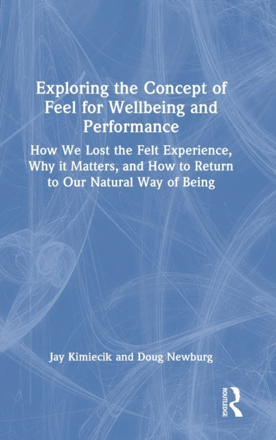 Book cover of: Exploring the Concept of Feel for Wellbeing and Performance. By: Jay Kimiecik