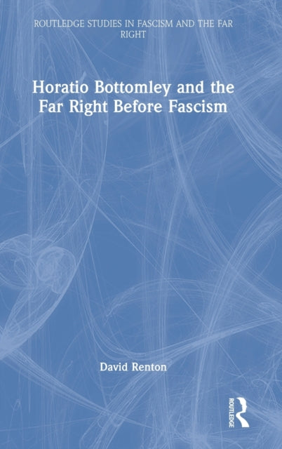 Book cover of: Horatio Bottomley and the Far Right Before Fascism. By: Dave Renton