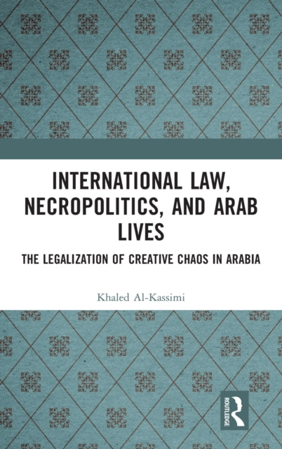 Book cover of: International Law, Necropolitics, and Arab Lives. By: Khaled Al-Kassimi