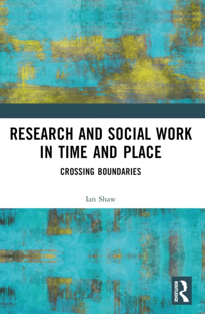 Book cover of: Research and Social Work in Time and Place. By: Ian Shaw