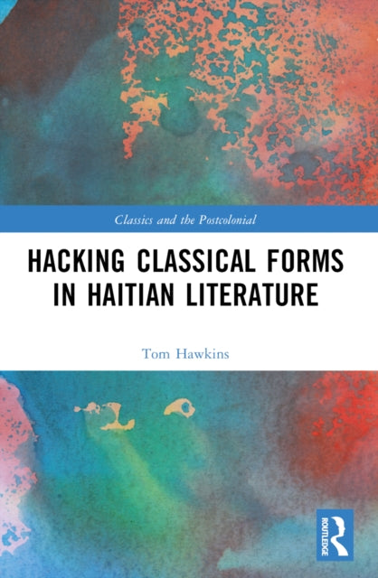 Book cover of: Hacking Classical Forms in Haitian Literature. By: Tom Hawkins