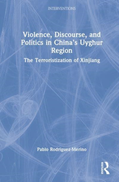 Book cover of: Violence, Discourse, and Politics in China’s Uyghur Region. By: Pablo A. Rodríguez-Merino
