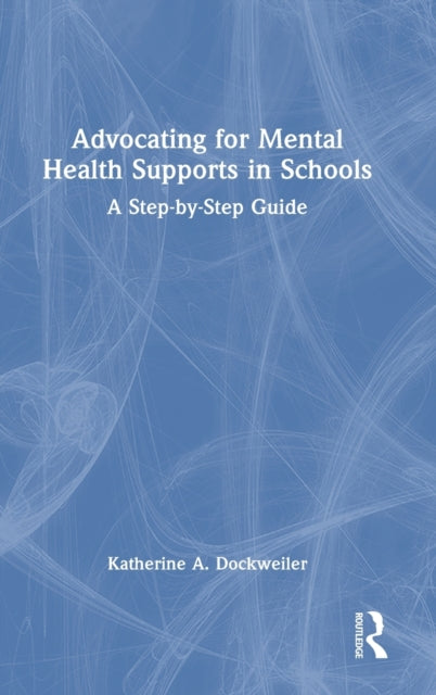 Book cover of: Advocating for Mental Health Supports in Schools. By: Katherine A. Dockweiler