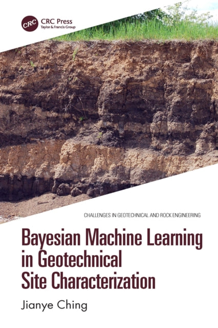 Book cover of: Bayesian Machine Learning in Geotechnical Site Characterization. By: Jianye Ching