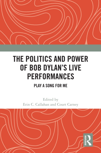Book cover of: Politics and Power of Bob Dylan’s Live Performances. By: Erin C. Callahan