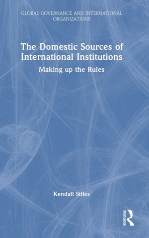 The Domestic Sources of International Institutions