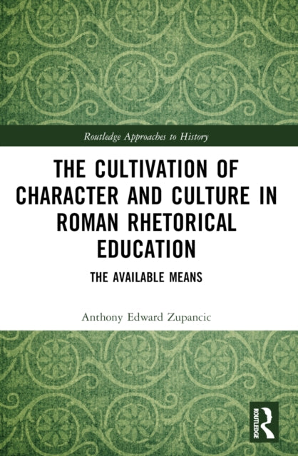 Book cover of: Cultivation of Character and Culture in Roman Rhetorical Education. By: Anthony Edward Zupancic