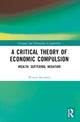 Book cover of: Critical Theory of Economic Compulsion. By: Werner Bonefeld