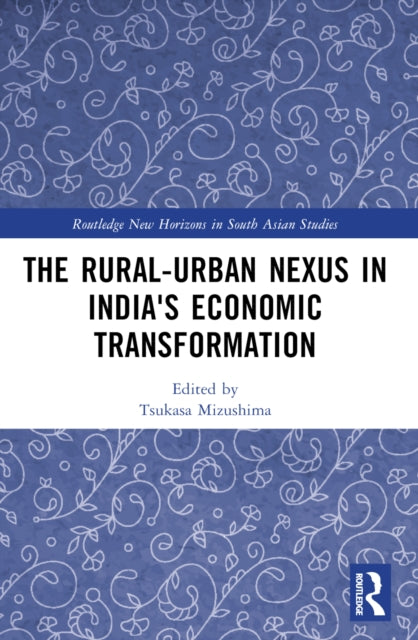 Book cover of: Rural-Urban Nexus in India's Economic Transformation. By: Tsukasa Mizushima