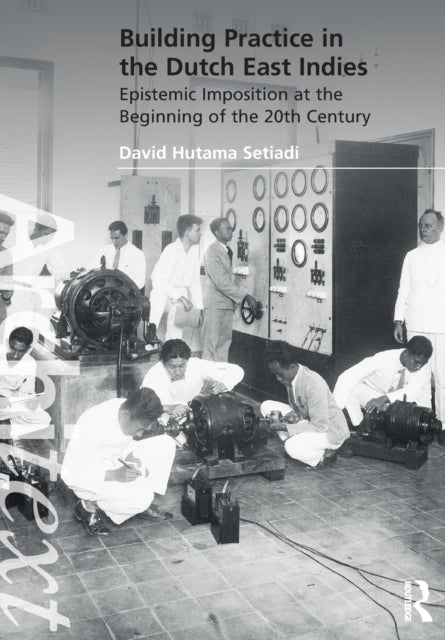 Book cover of: Building Practice in the Dutch East Indies. By: David Hutama Setiadi
