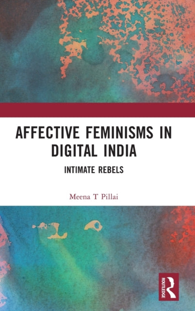 Book cover of: Affective Feminisms in Digital India. By: Meena T. Pillai