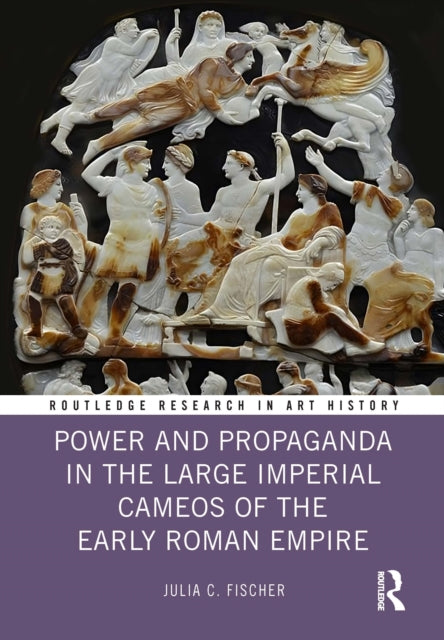 Book cover of: Power and Propaganda in the Large Imperial Cameos of the Early Roman Empire. By: Julia C. Fischer