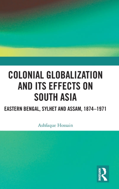 Book cover of: Colonial Globalization and its Effects on South Asia. By: Ashfaque Hossain