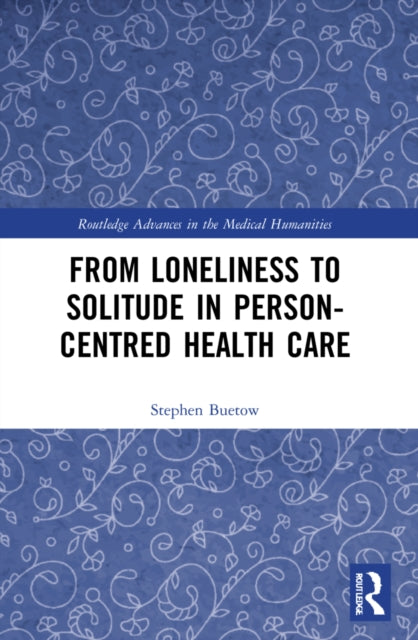 Book cover of: From Loneliness to Solitude in Person-centred Health Care. By: Stephen Buetow