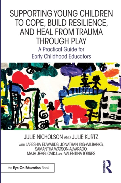 Book cover of: Supporting Young Children to Cope, Build Resilience, and Heal from Trauma through Play. By: Julie Nicholson
