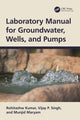 Book cover of: Laboratory Manual for Groundwater, Wells, and Pumps. By: Rohitashw Kumar
