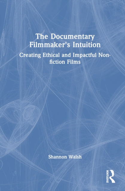 Book cover of: Documentary Filmmaker's Intuition. By: Shannon Walsh