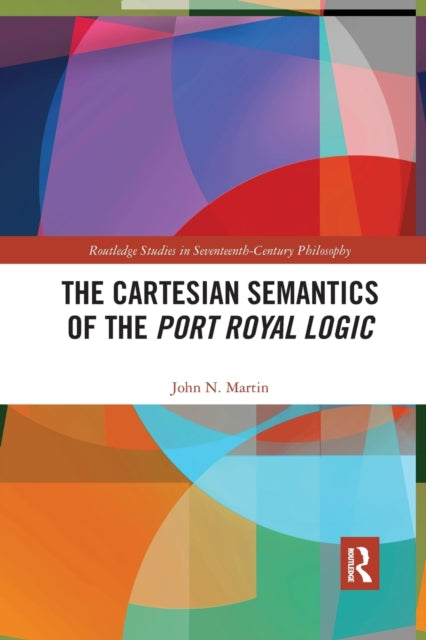 Book cover of: Cartesian Semantics of the Port Royal Logic. By: Martin, John N.