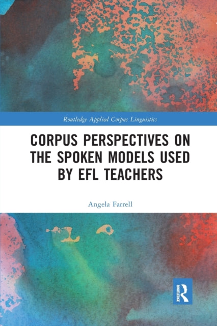 Book cover of: Corpus Perspectives on the Spoken Models used by EFL Teachers. By: Angela Farrell