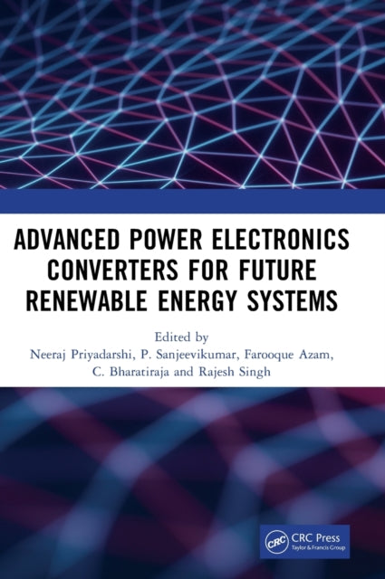 Book cover of: Advanced Power Electronics Converters for Future Renewable Energy Systems. By: Neeraj Priyadarshi
