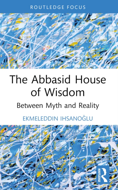 Book cover of: Abbasid House of Wisdom. By: Ekmeleddin Ihsanoglu