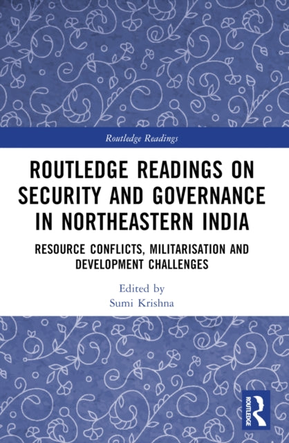 Book cover of: Routledge Readings on Security and Governance in Northeastern India. By: Sumi Krishna