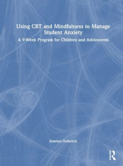 Book cover of: Using CBT and Mindfulness to Manage Student Anxiety. By: Katelyn Oellerich
