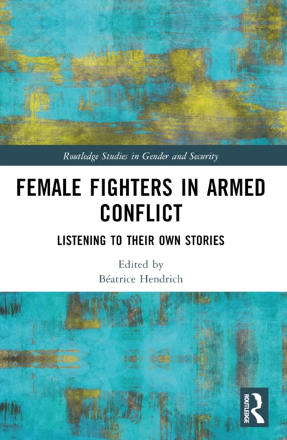 Book cover of: Female Fighters in Armed Conflict. By: Béatrice Hendrich