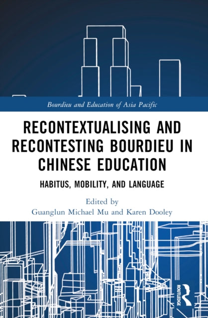 Book cover of: Recontextualising and Recontesting Bourdieu in Chinese Education. By: Guanglun Michael Mu
