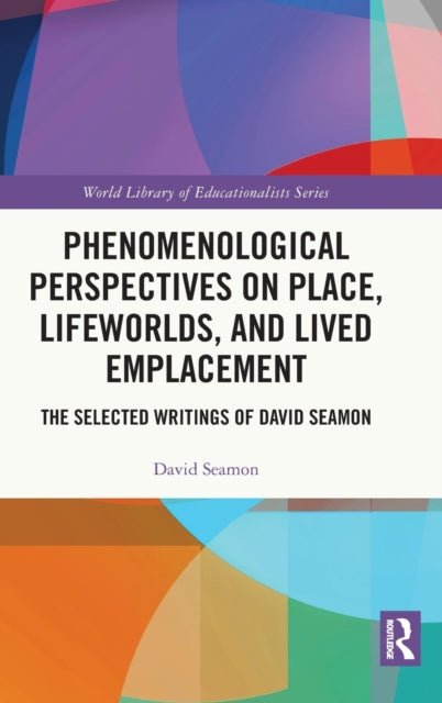 Book cover of: Phenomenological Perspectives on Place, Lifeworlds, and Lived Emplacement. By: David Seamon