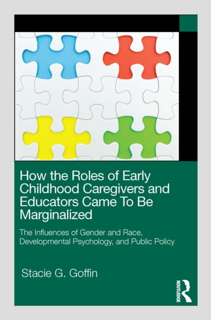 Book cover of: How the Roles of Early Childhood Caregivers and Educators Came To Be Marginalized. By: Stacie G. Goffin