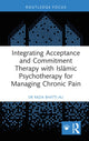 Book cover of: Integrating Acceptance and Commitment Therapy with Islamic Psychotherapy for Managing Chronic Pain. By: Razia Bhatti-Ali