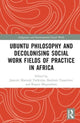 Book cover of: Ubuntu Philosophy and Decolonising Social Work Fields of Practice in Africa. By: Janestic Mwende Twikirize