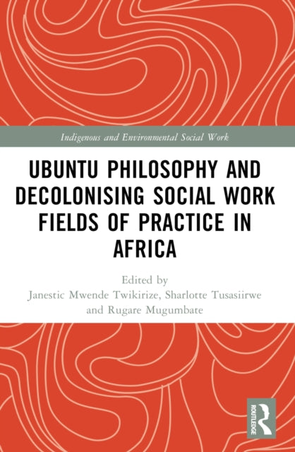 Book cover of: Ubuntu Philosophy and Decolonising Social Work Fields of Practice in Africa. By: Janestic Mwende Twikirize