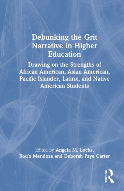Book cover of: Debunking the Grit Narrative in Higher Education. By: Angela M. Locks