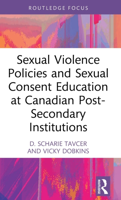 Book cover of: Sexual Violence Policies and Sexual Consent Education at Canadian Post-Secondary Institutions. By: D. Scharie Tavcer