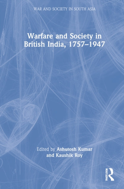 Book cover of: Warfare and Society in British India, 1757–1947. By: Ashutosh Kumar