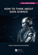 Book cover of: How to Think about Data Science. By: Diego Miranda-Saavedra